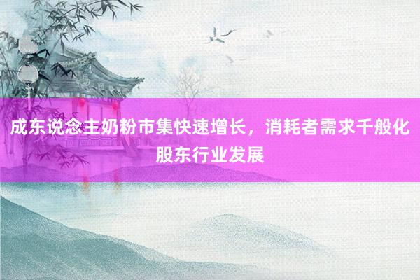 成东说念主奶粉市集快速增长，消耗者需求千般化股东行业发展